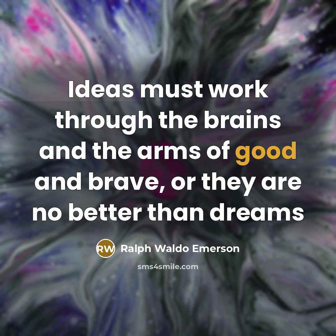 “Ideas must work through the brains and the arms of…” quote by Ralph Waldo Emerson