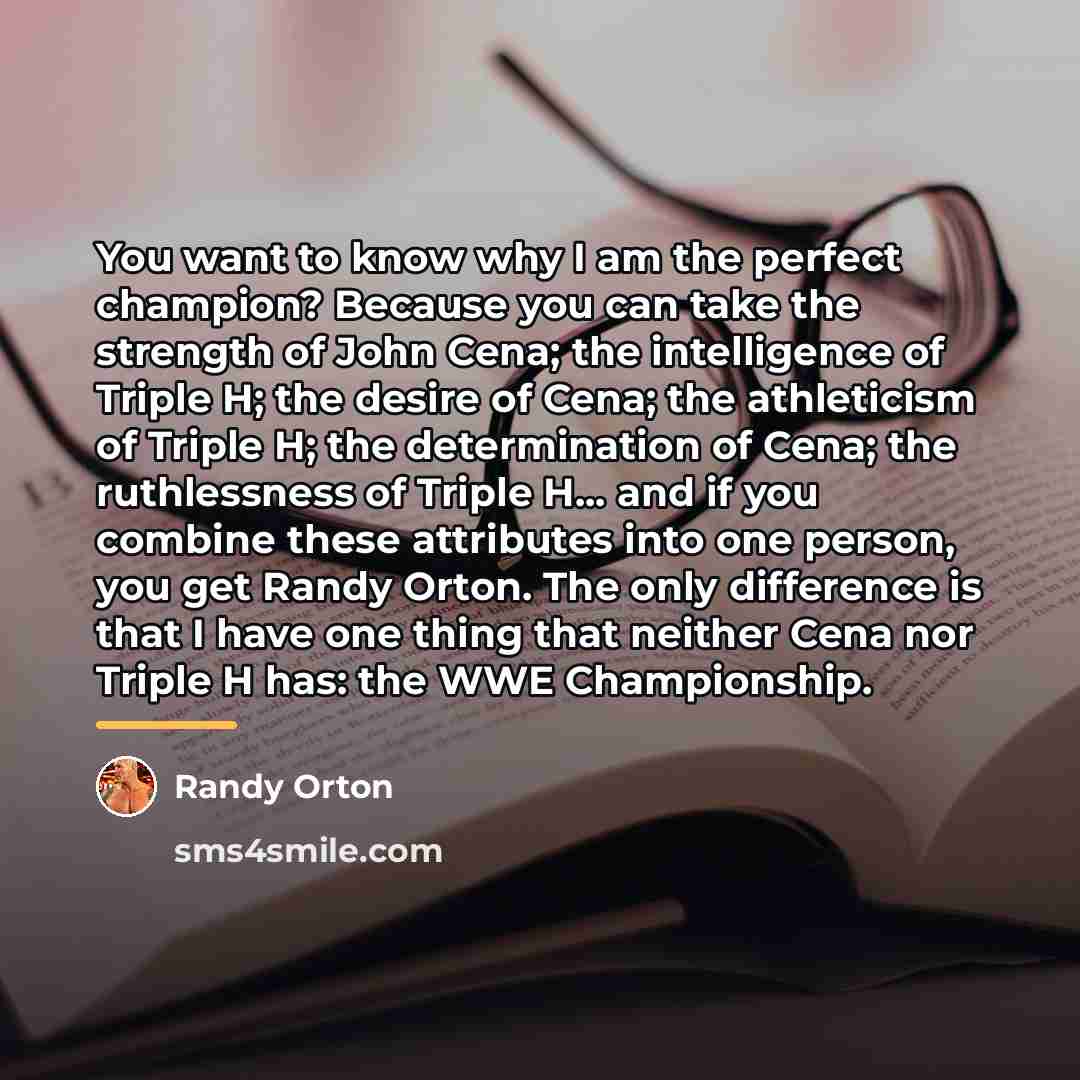 “You want to know why I am the perfect champion?…” quote by Randy Orton