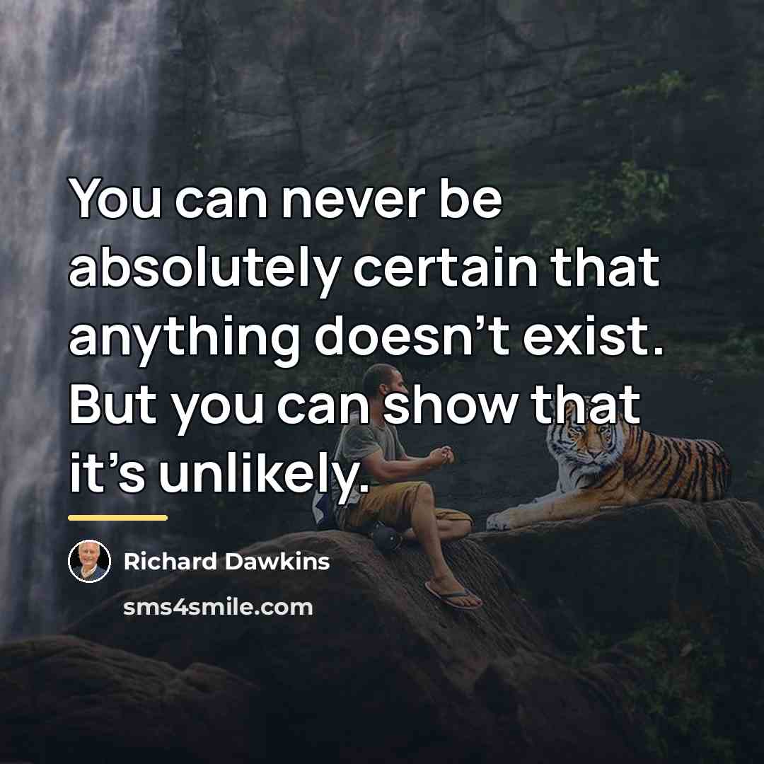 “You can never be absolutely certain that anything doesn't exist.…” quote by Richard Dawkins
