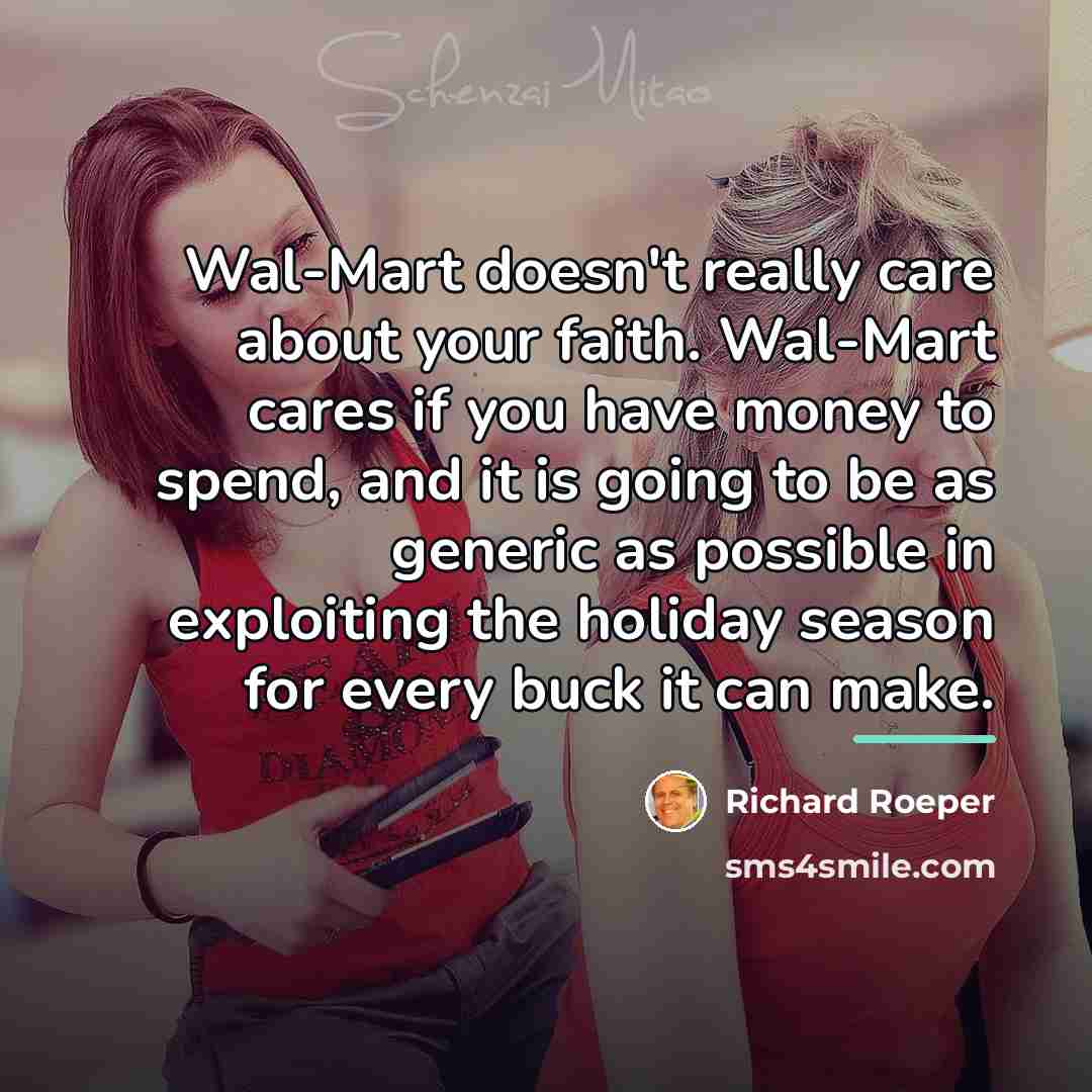 “Wal-Mart doesn't really care about your faith. Wal-Mart cares if…” quote by Richard Roeper