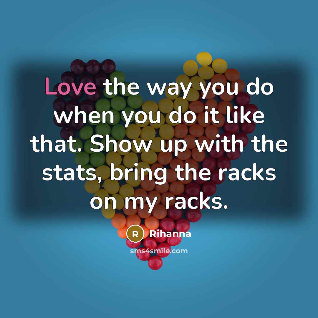 “Love the way you do when you do it like…” quote by Rihanna