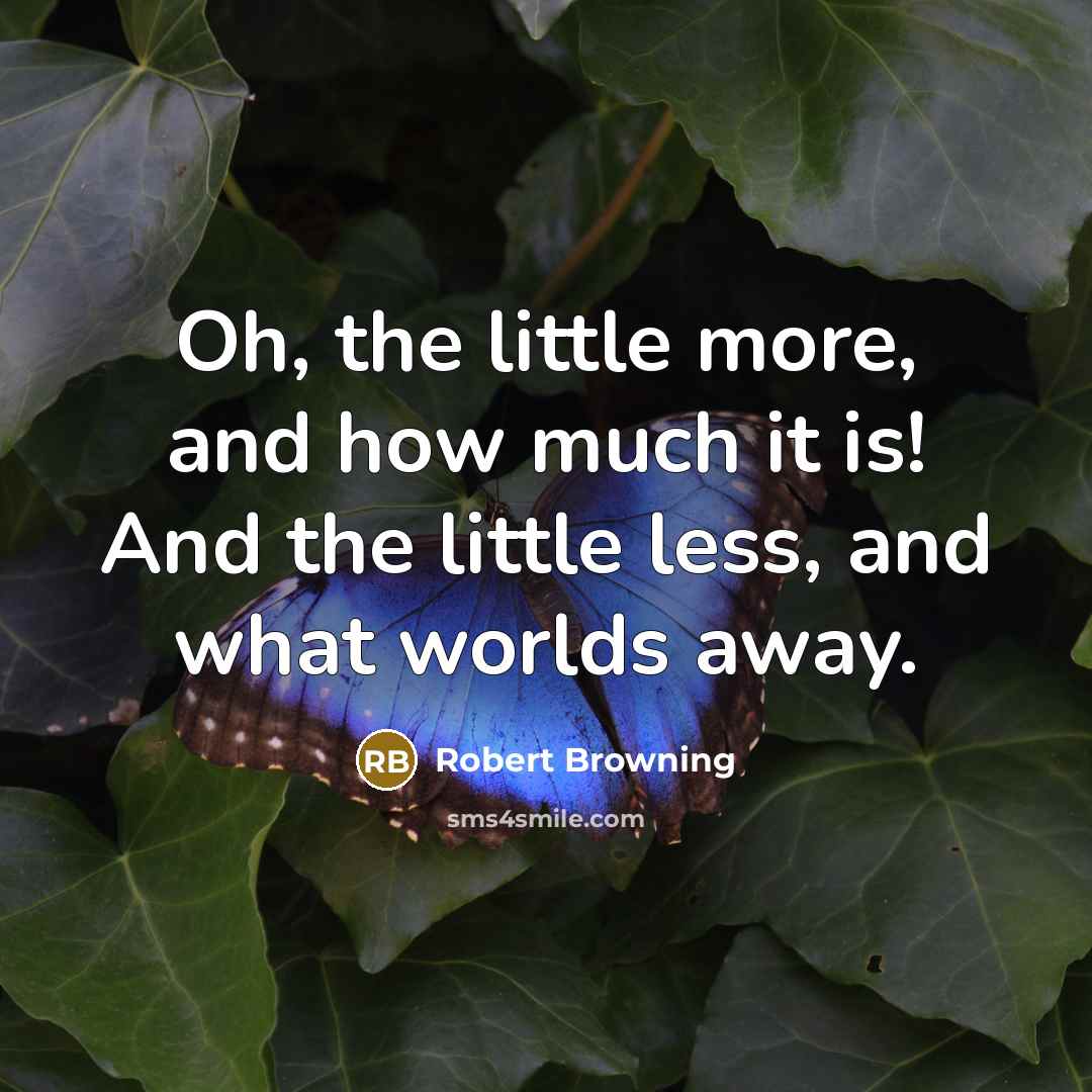 “Oh, the little more, and how much it is! And…” quote by Robert Browning