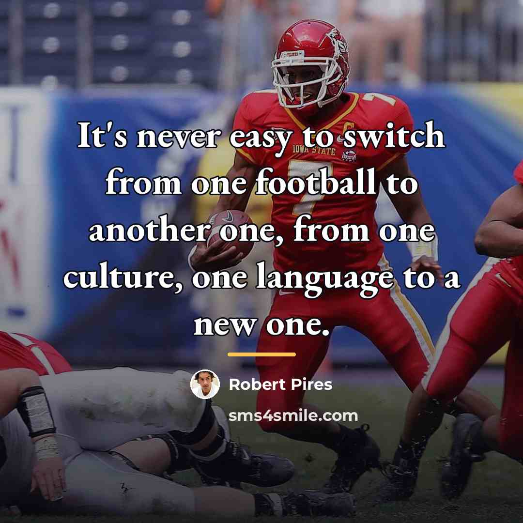 “It's never easy to switch from one football to another…” quote by Robert Pires