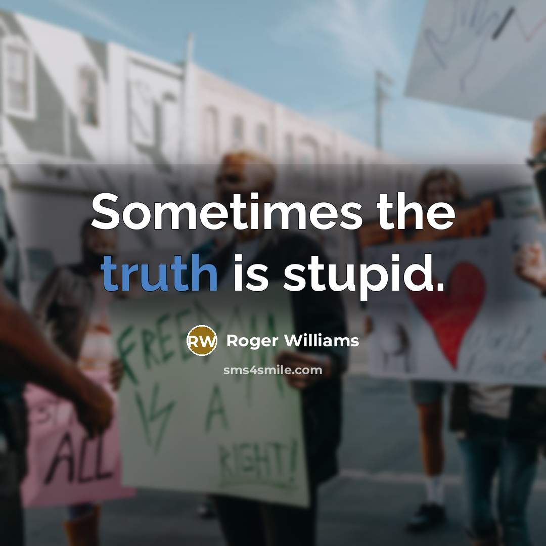 “Sometimes the truth is stupid.…” quote by Roger Williams