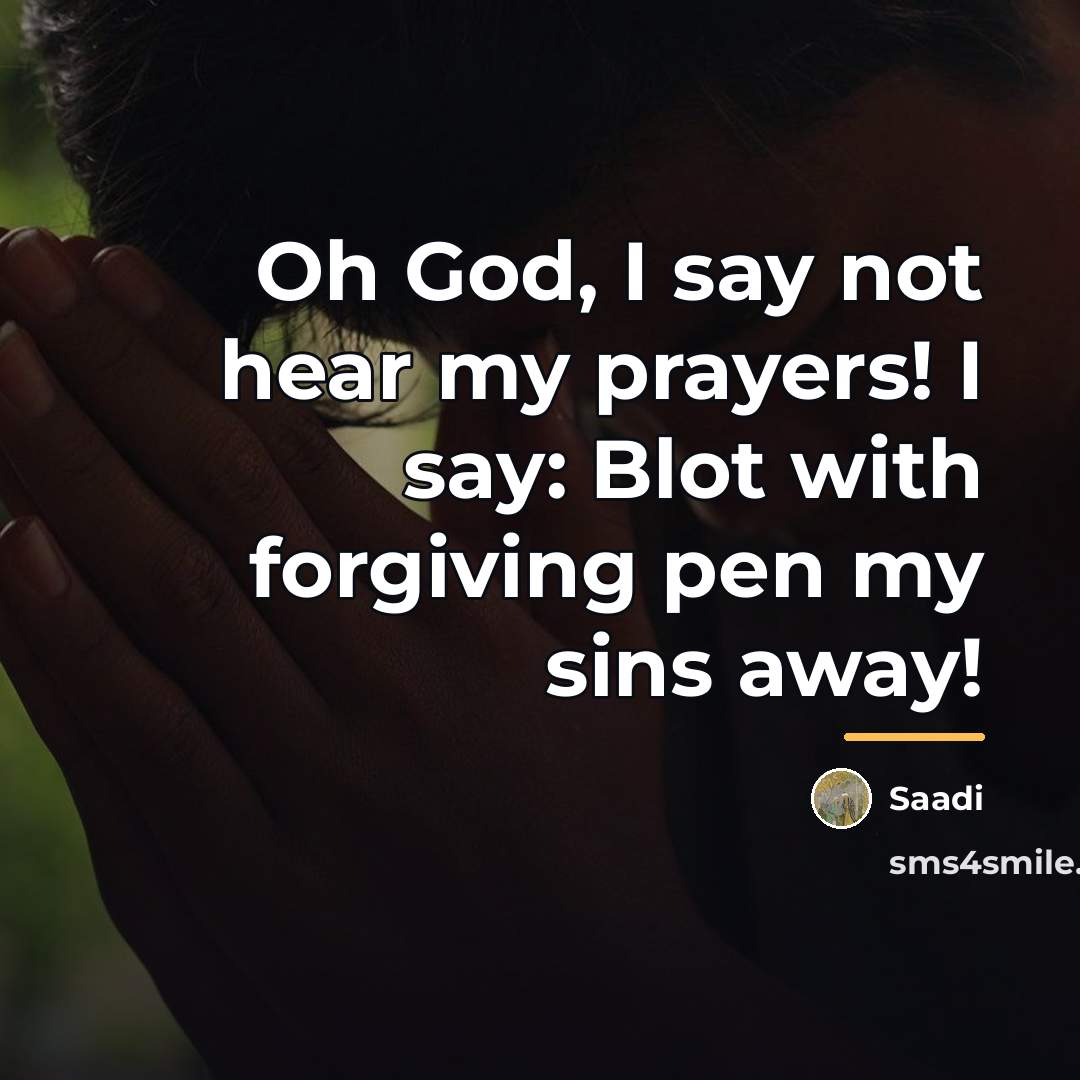 “Oh God, I say not hear my prayers! I say:…” quote by Saadi
