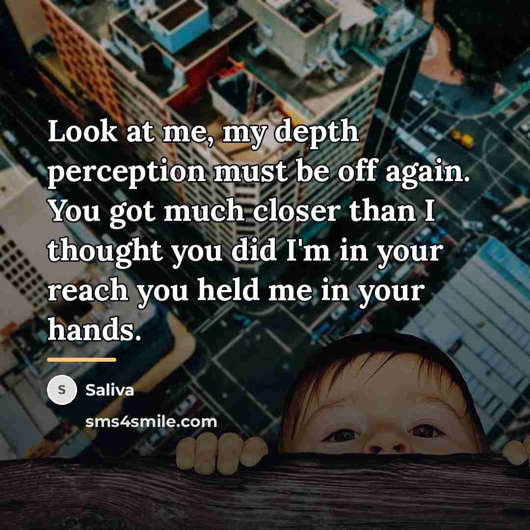 “Look at me, my depth perception must be off again.…” quote by Saliva