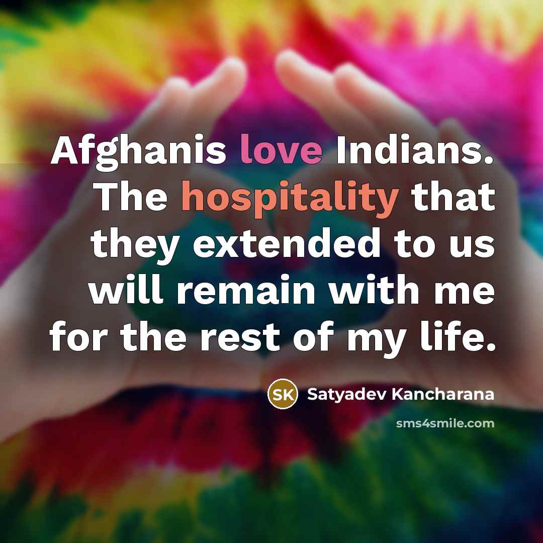 “Afghanis love Indians. The hospitality that they extended to us…” quote by Satyadev Kancharana