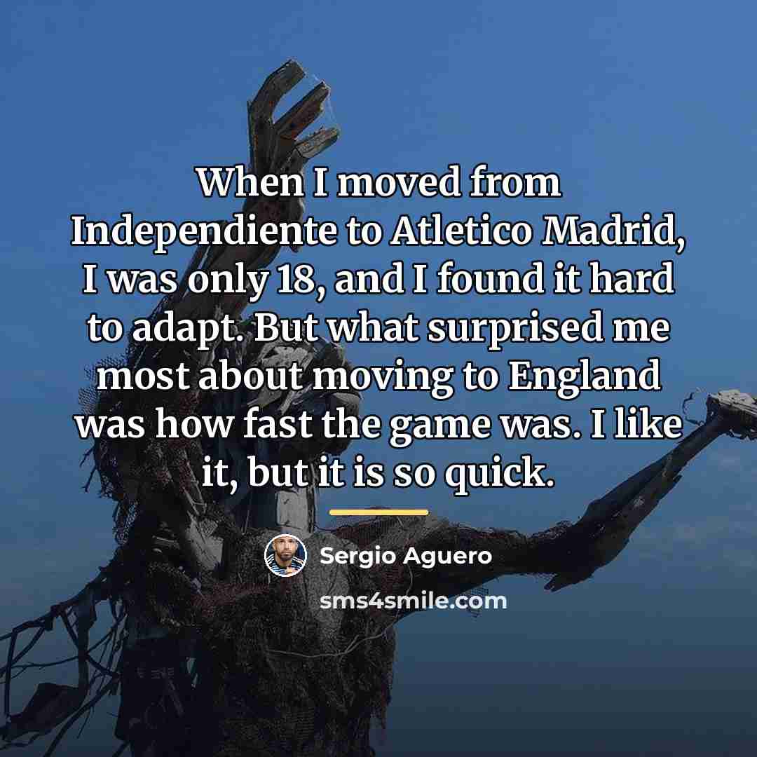 “When I moved from Independiente to Atletico Madrid, I was…” quote by Sergio Aguero