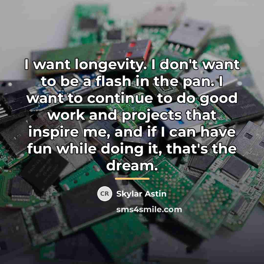 “I want longevity. I don't want to be a flash…” quote by Skylar Astin