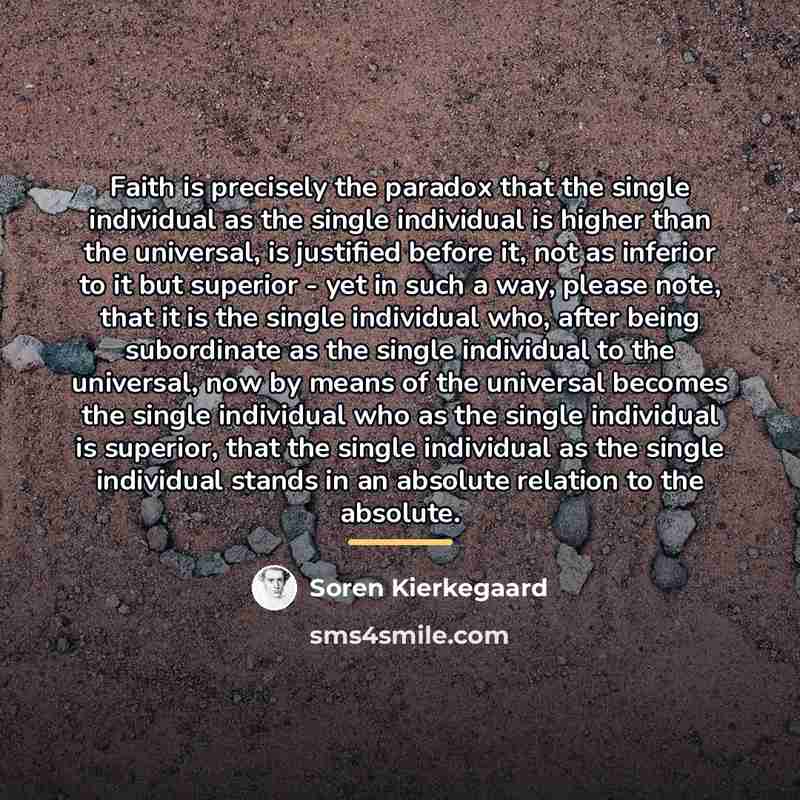 “Faith is precisely the paradox that the single individual as…” quote by Soren Kierkegaard