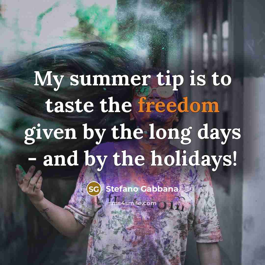 “My summer tip is to taste the freedom given by…” quote by Stefano Gabbana