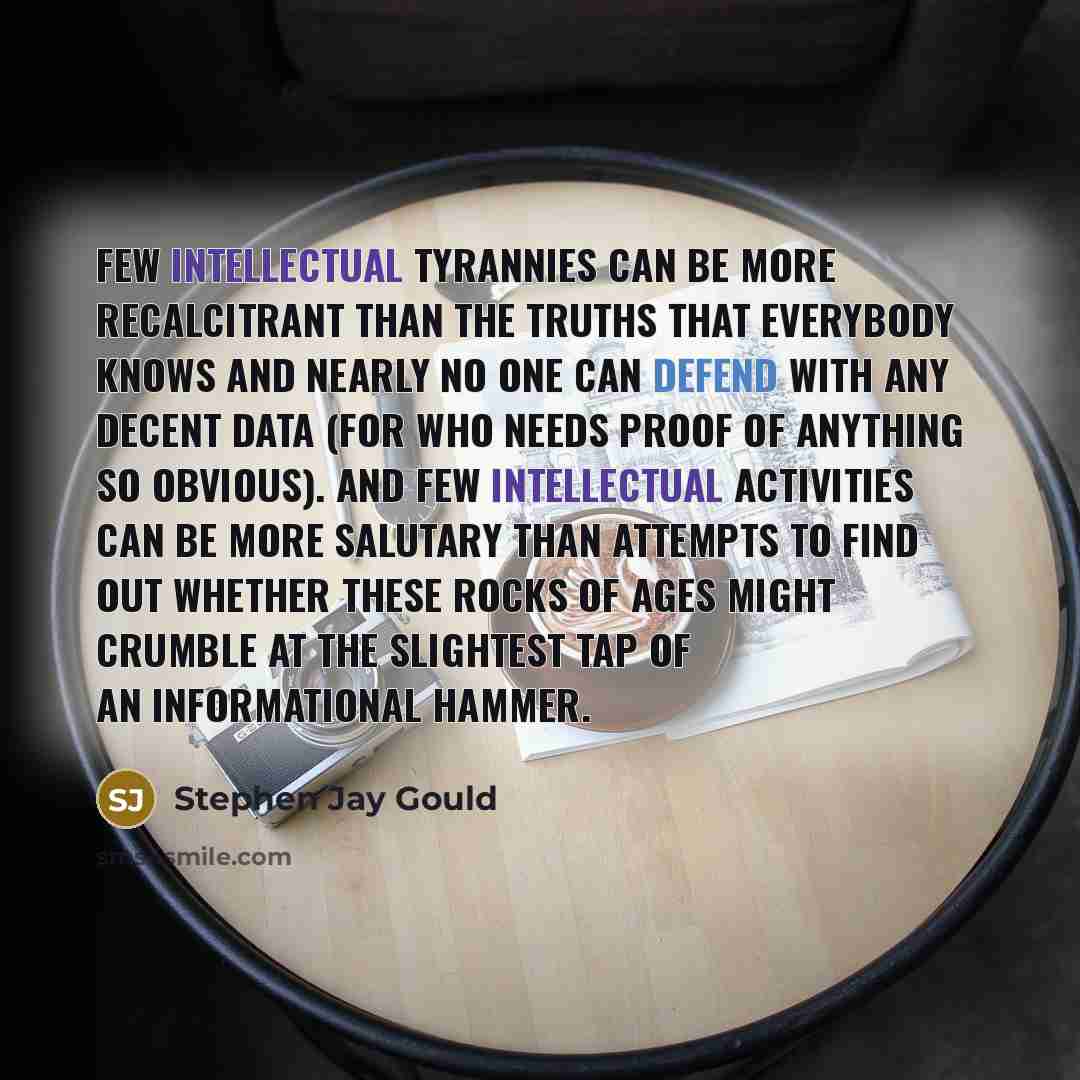 “Few intellectual tyrannies can be more recalcitrant than the truths…” quote by Stephen Jay Gould