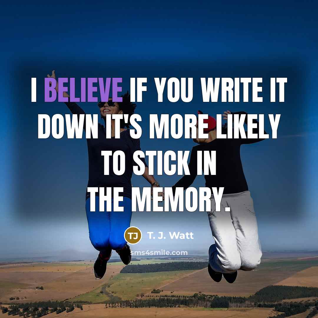 “I believe if you write it down it's more likely…” quote by T. J. Watt
