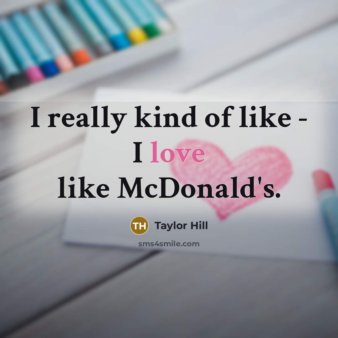“I really kind of like - I love like McDonald's.…” quote by Taylor Hill