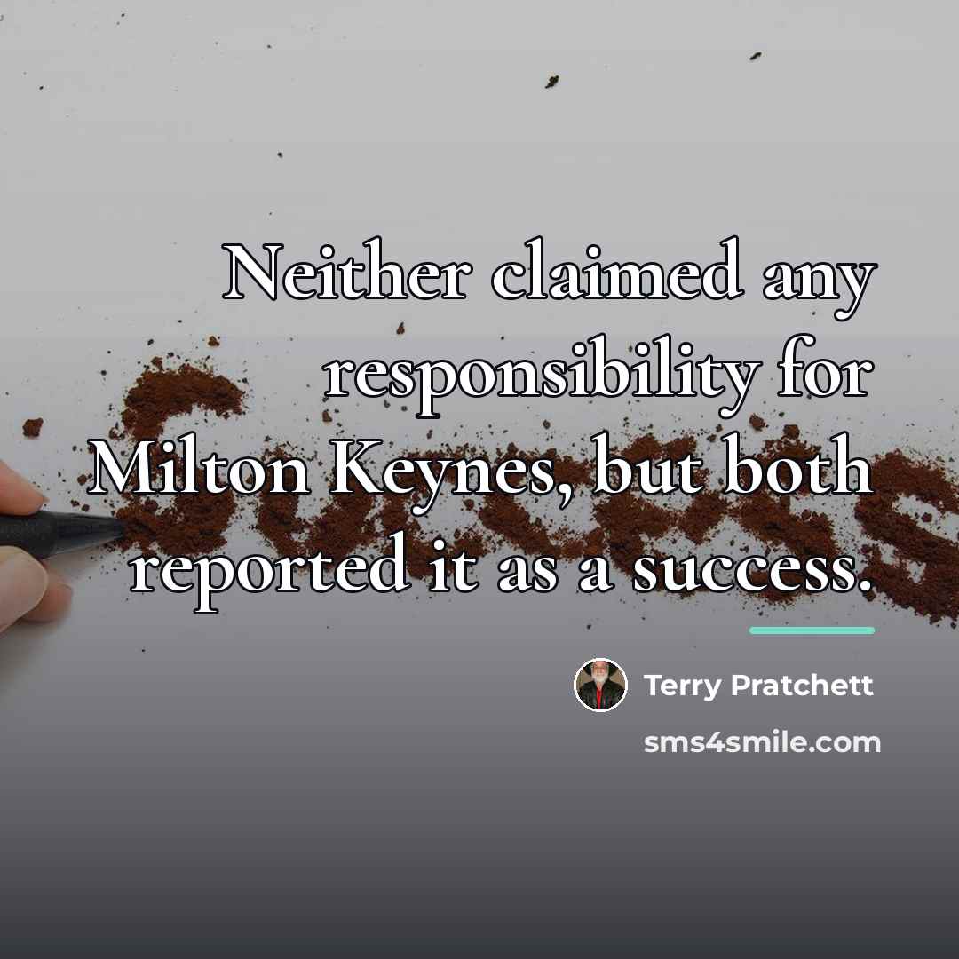 “Neither claimed any responsibility for Milton Keynes, but both reported…” quote by Terry Pratchett