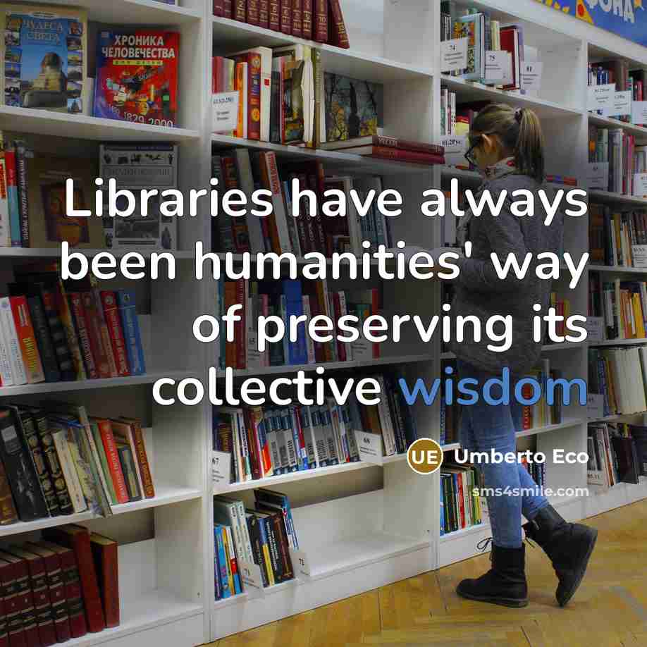 “Libraries have always been humanities' way of preserving its collective…” quote by Umberto Eco