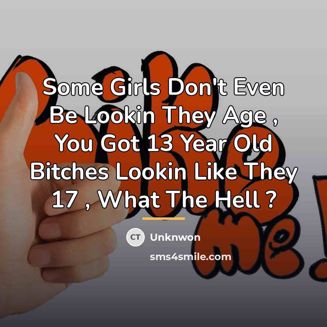 “Some Girls Don't Even Be Lookin They Age , You…” quote by Unknwon