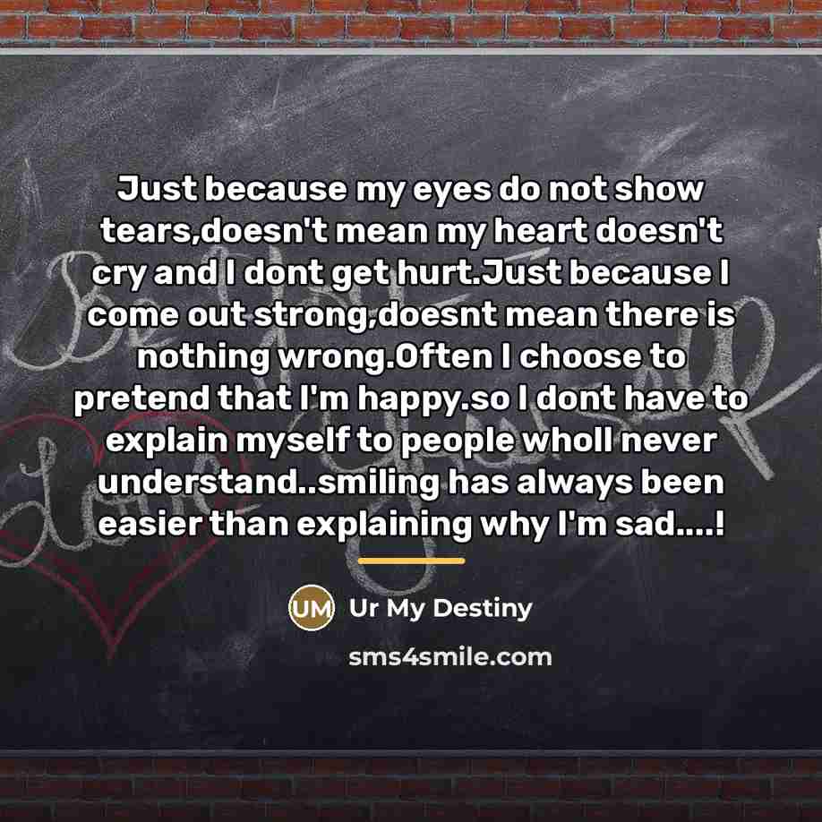 “Just because my eyes do not show tears,doesn't mean my…” quote by Ur My Destiny