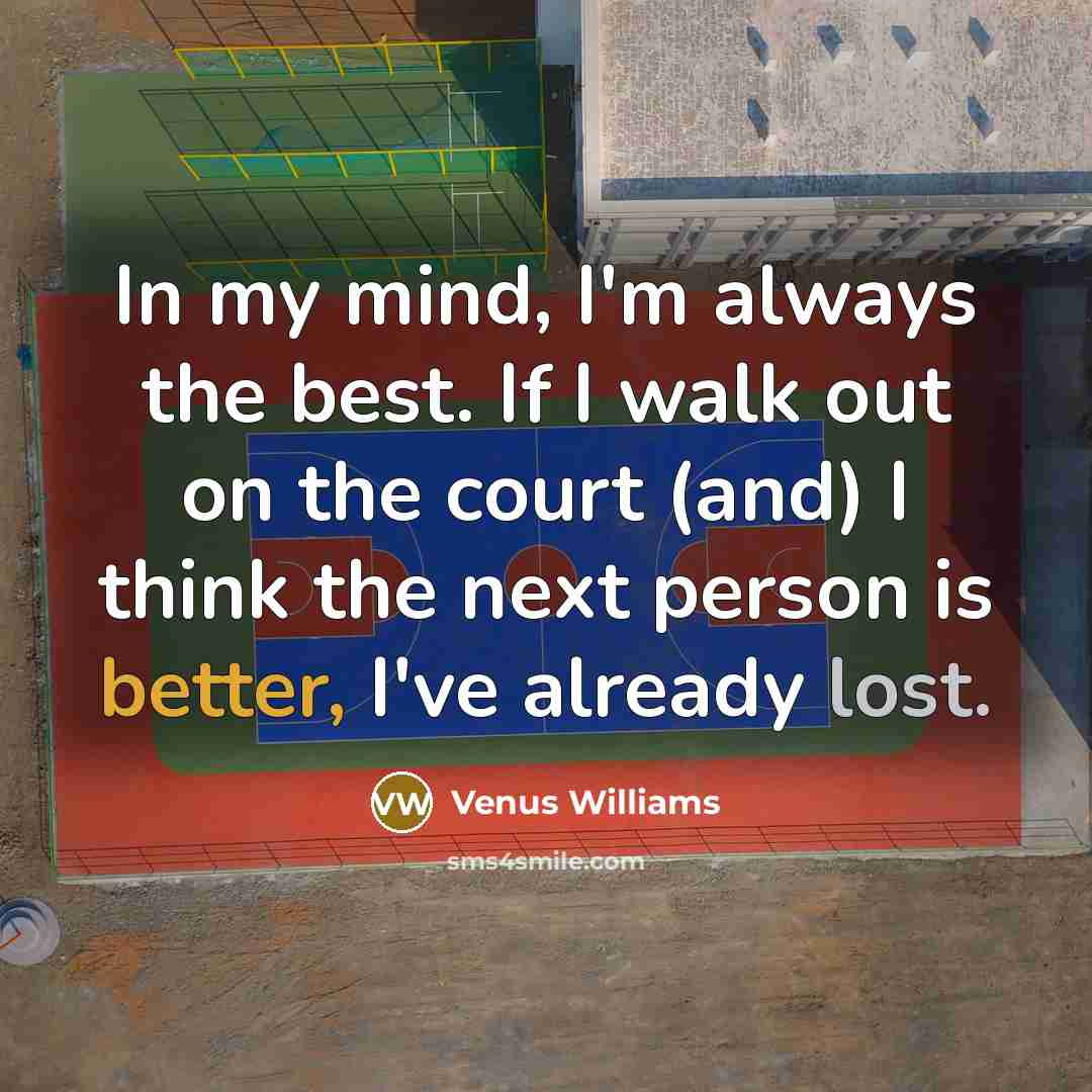 “In my mind, I'm always the best. If I walk…” quote by Venus Williams