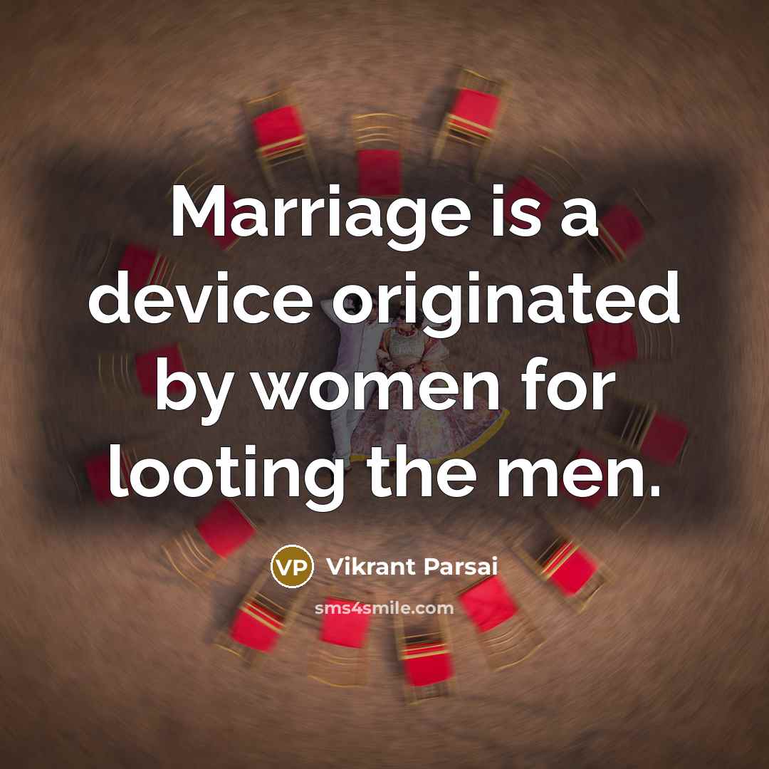 “Marriage is a device originated by women for looting the…” quote by Vikrant Parsai