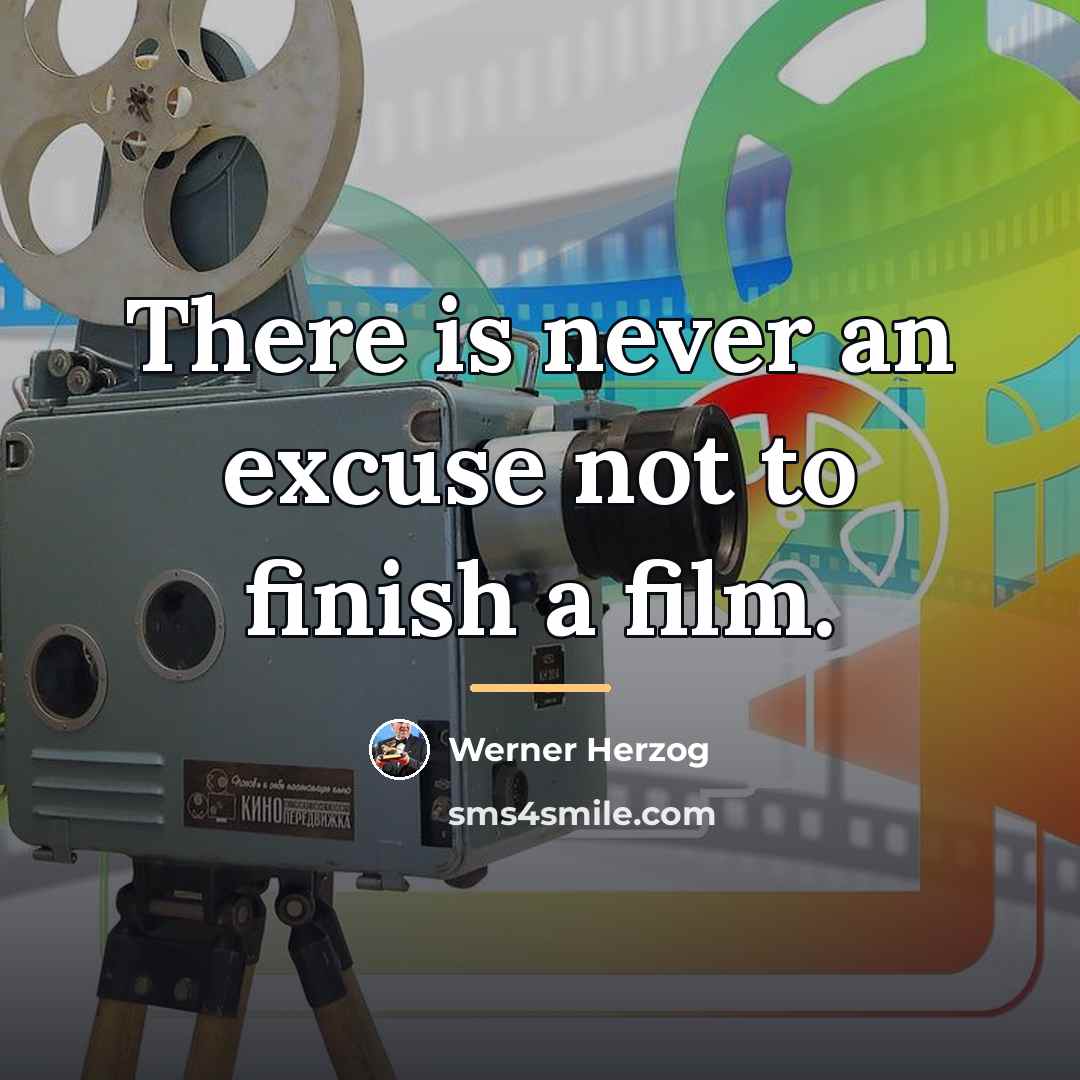 “There is never an excuse not to finish a film.…” quote by Werner Herzog