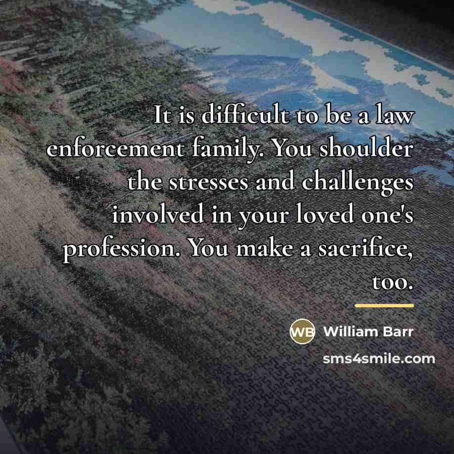 “It is difficult to be a law enforcement family. You…” quote by William Barr