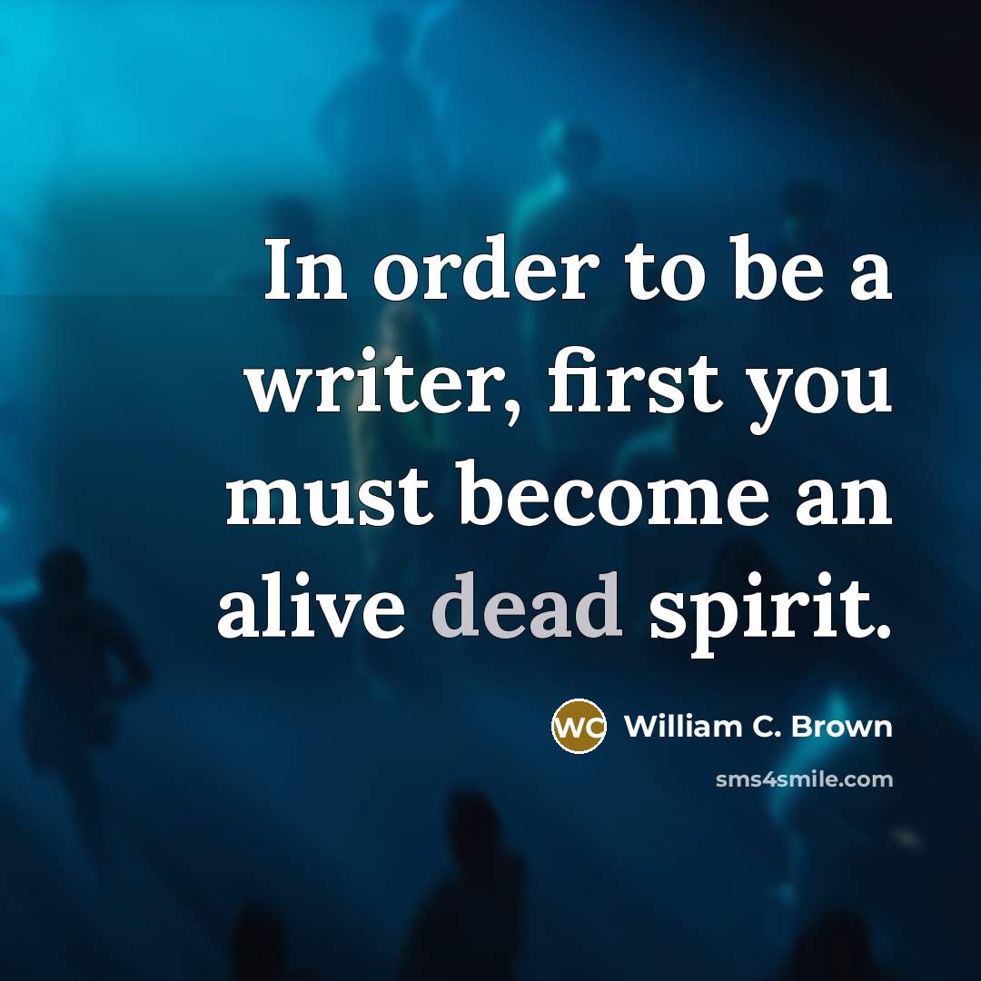 “In order to be a writer, first you must become…” quote by William C. Brown