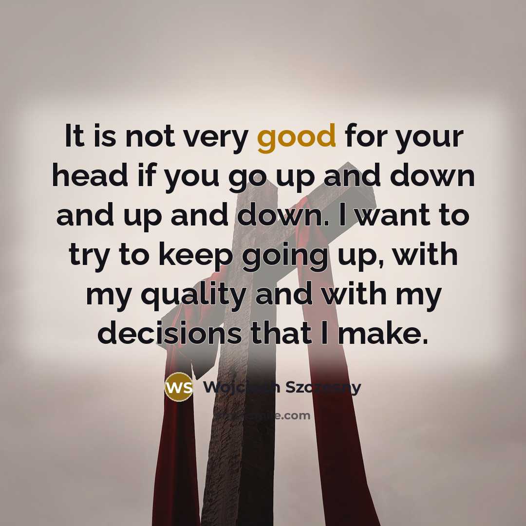 “It is not very good for your head if you…” quote by Wojciech Szczesny