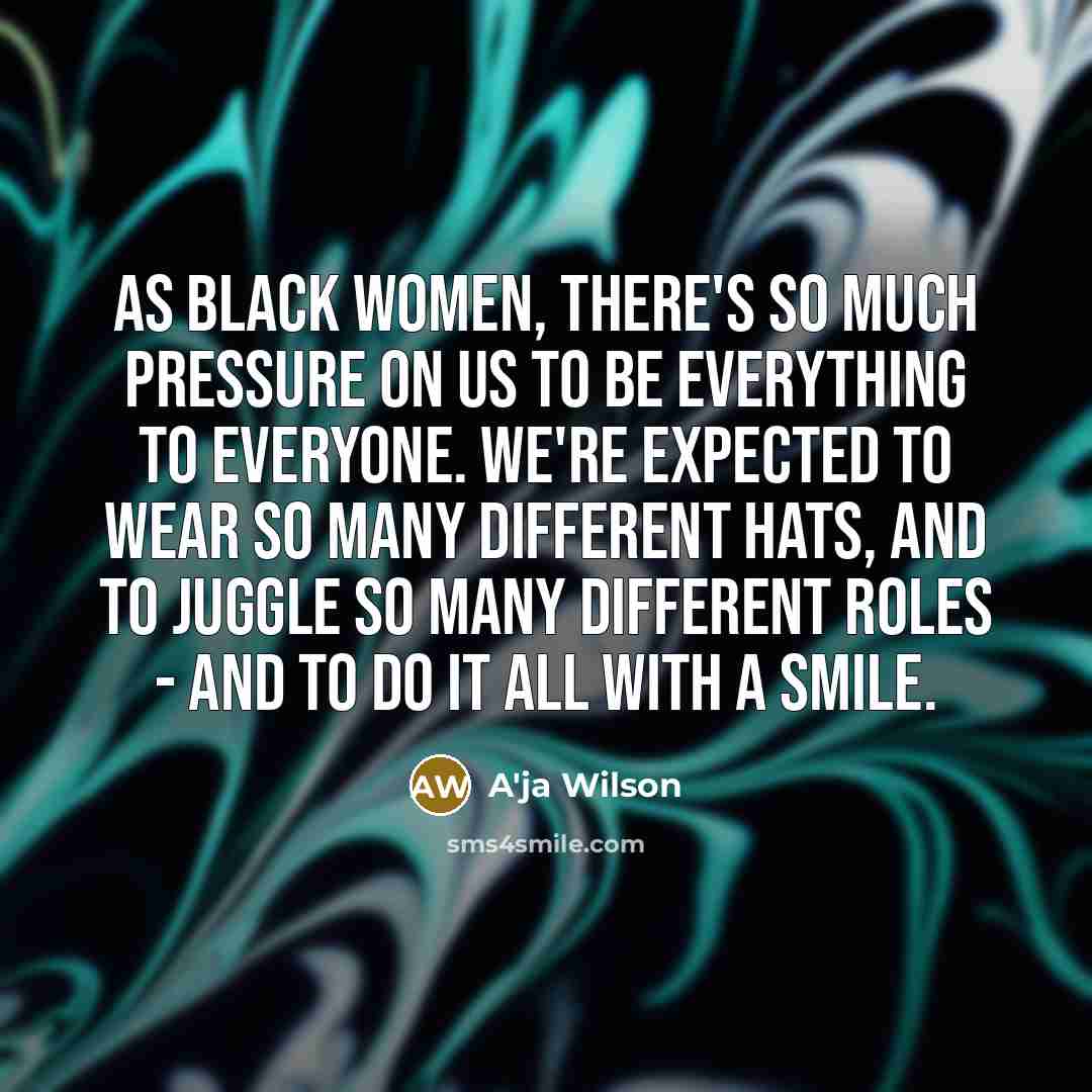 “As Black women, there's so much pressure on us to…” quote by A'ja Wilson