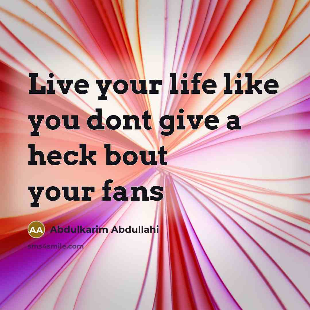 “Live your life like you dont give a heck bout…” quote by Abdulkarim Abdullahi