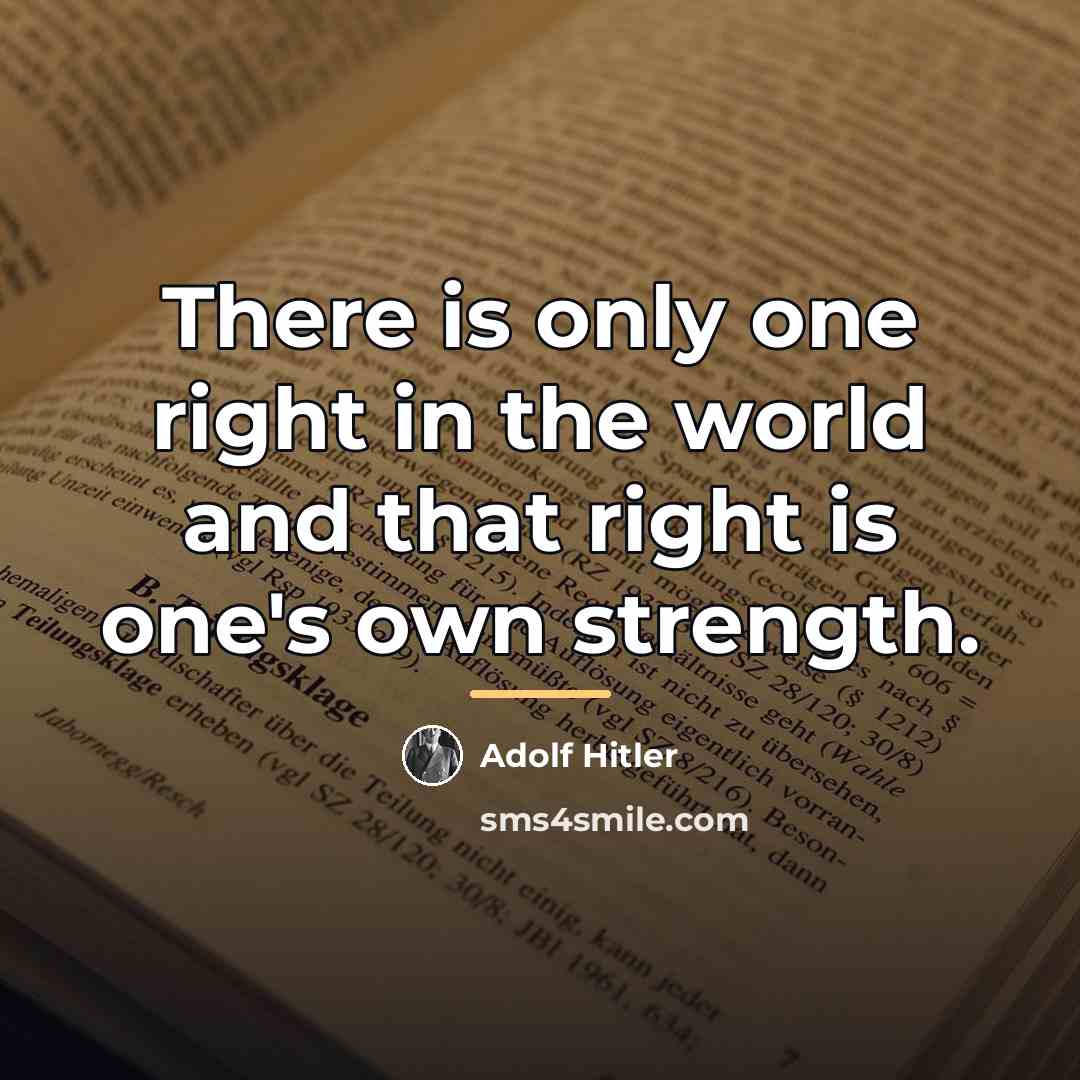 “There is only one right in the world and that…” quote by Adolf Hitler