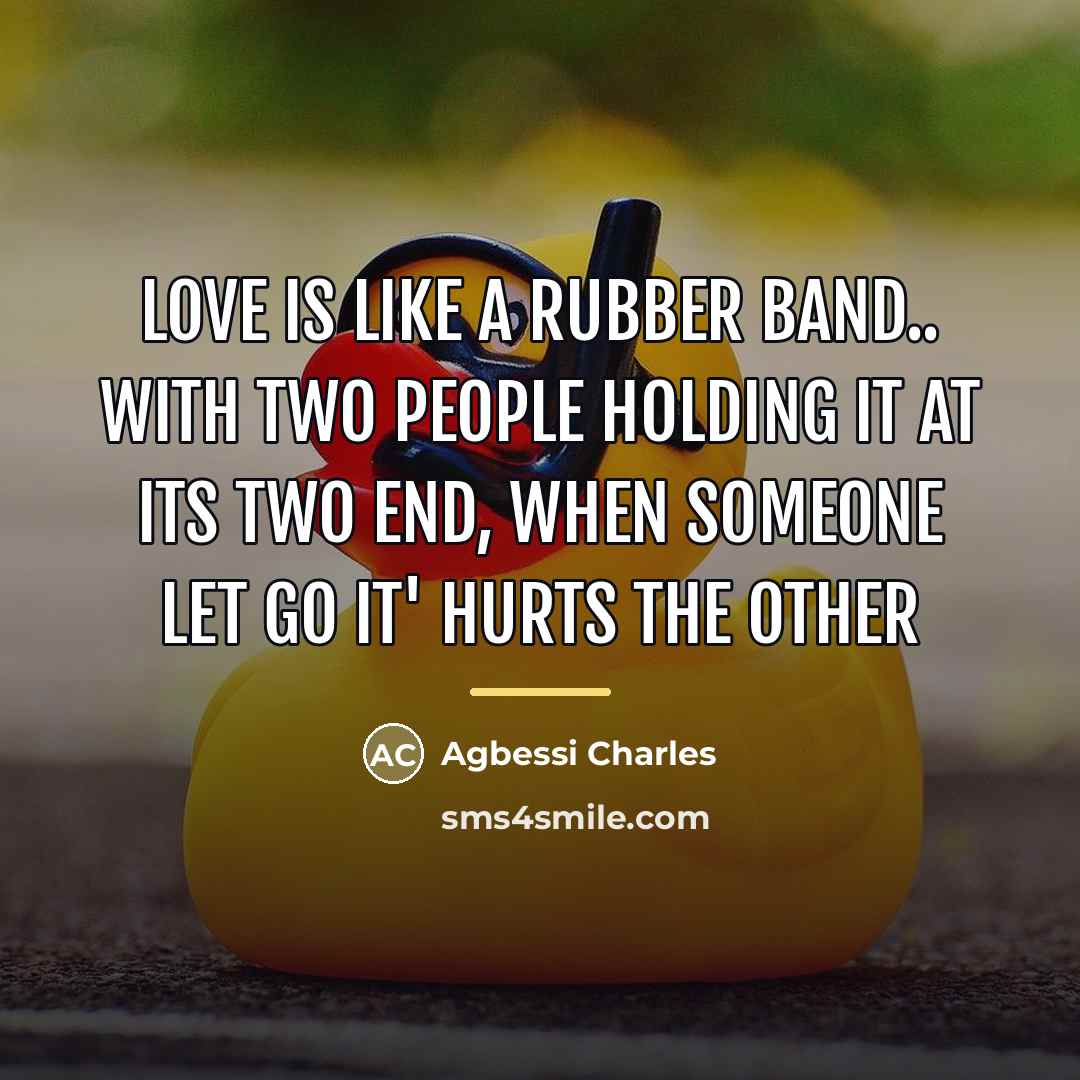 “Love is like a rubber band.. With two people holding…” quote by Agbessi Charles