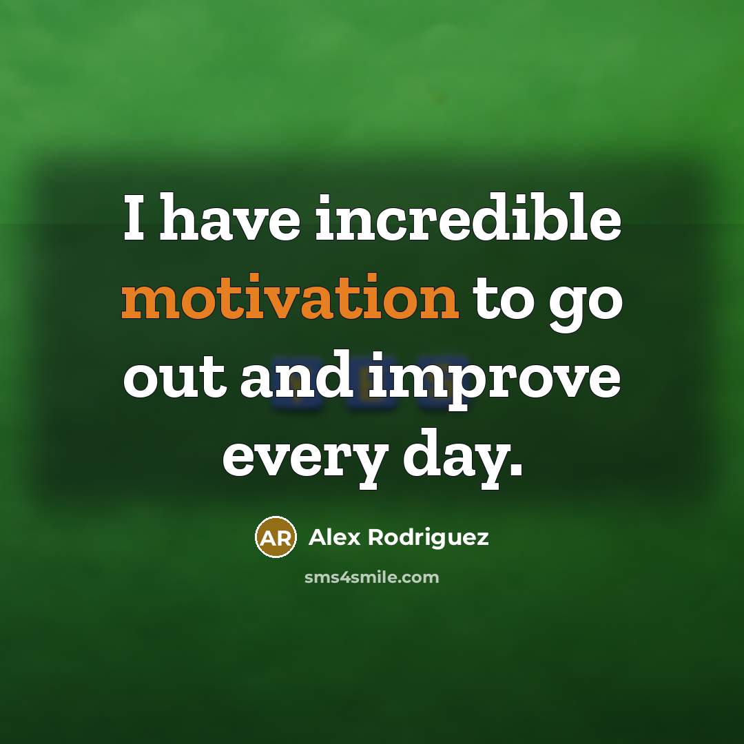 “I have incredible motivation to go out and improve every…” quote by Alex Rodriguez