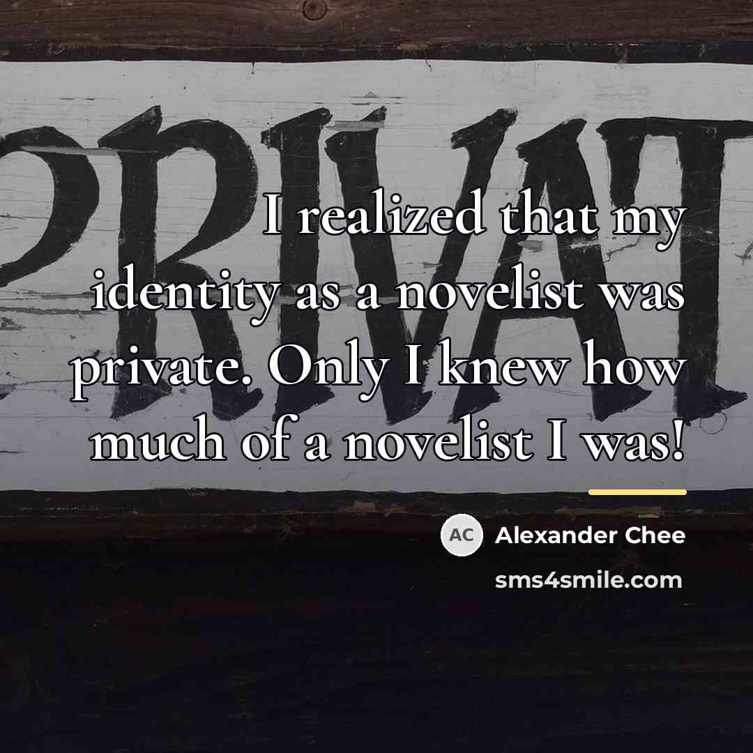 “I realized that my identity as a novelist was private.…” quote by Alexander Chee