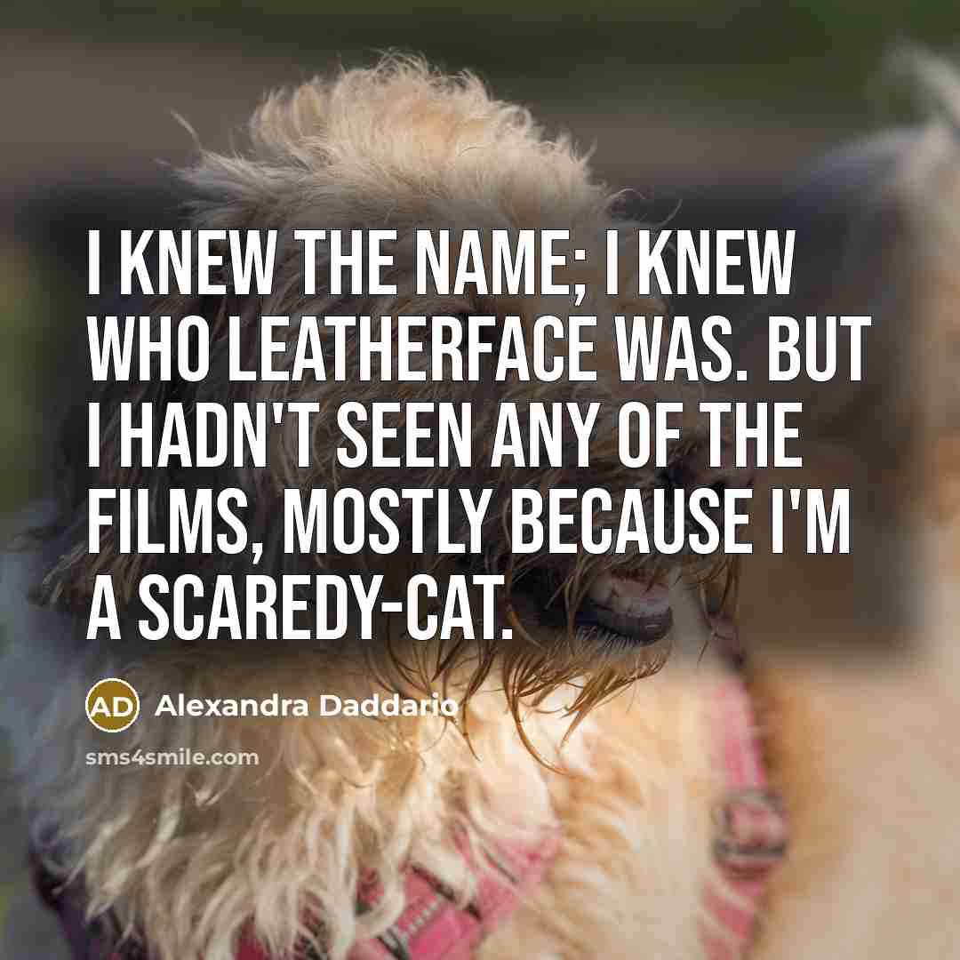 “I knew the name; I knew who Leatherface was. But…” quote by Alexandra Daddario