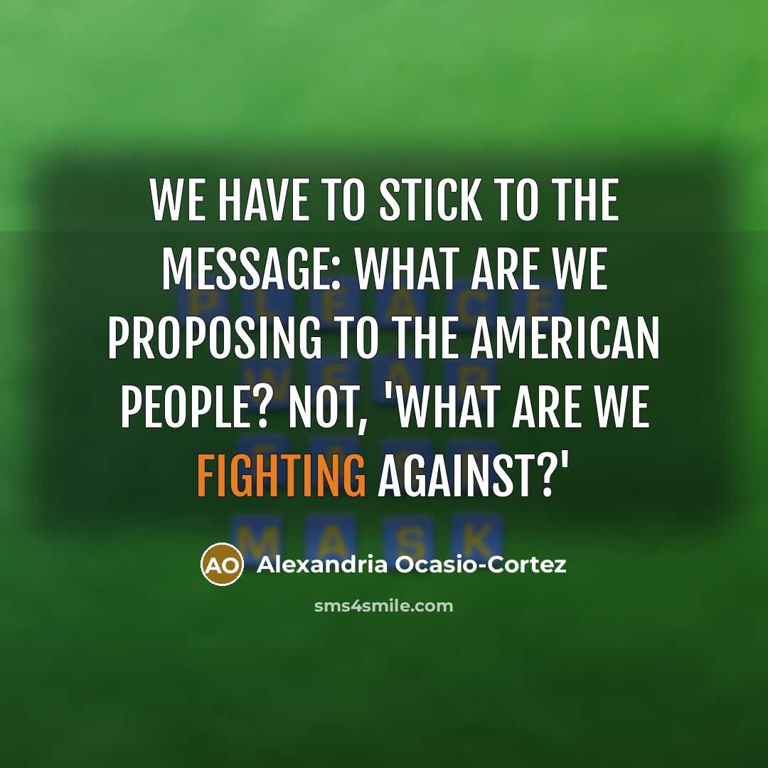 “We have to stick to the message: What are we…” quote by Alexandria Ocasio-Cortez