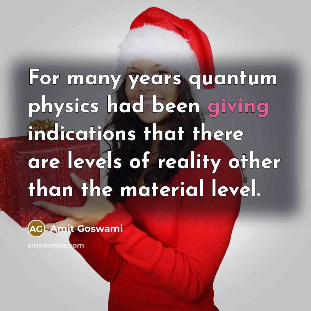 “For many years quantum physics had been giving indications that…” quote by Amit Goswami