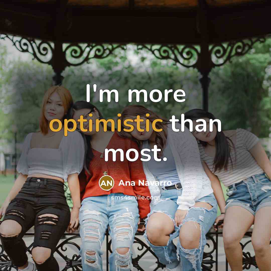 “I'm more optimistic than most.…” quote by Ana Navarro