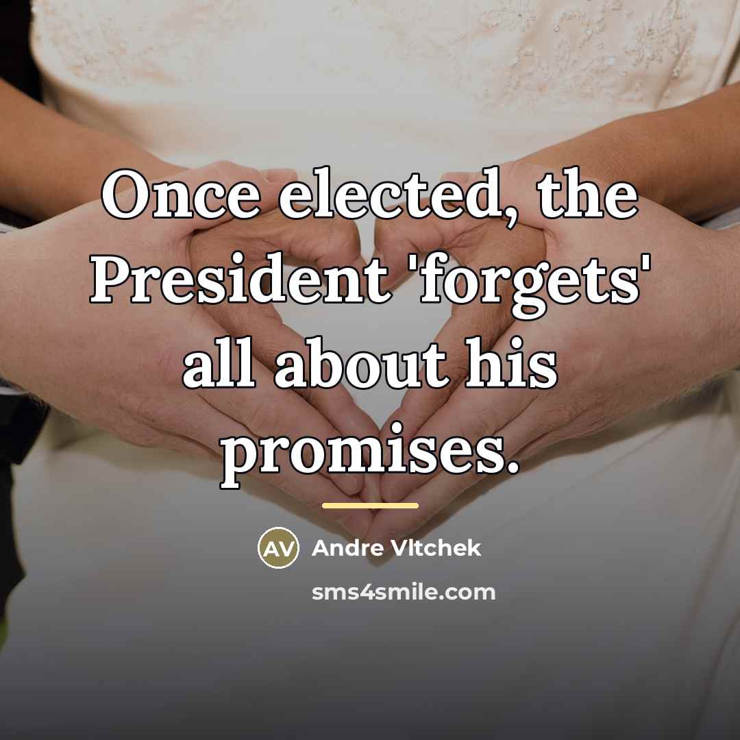 “Once elected, the President 'forgets' all about his promises.…” quote by Andre Vltchek