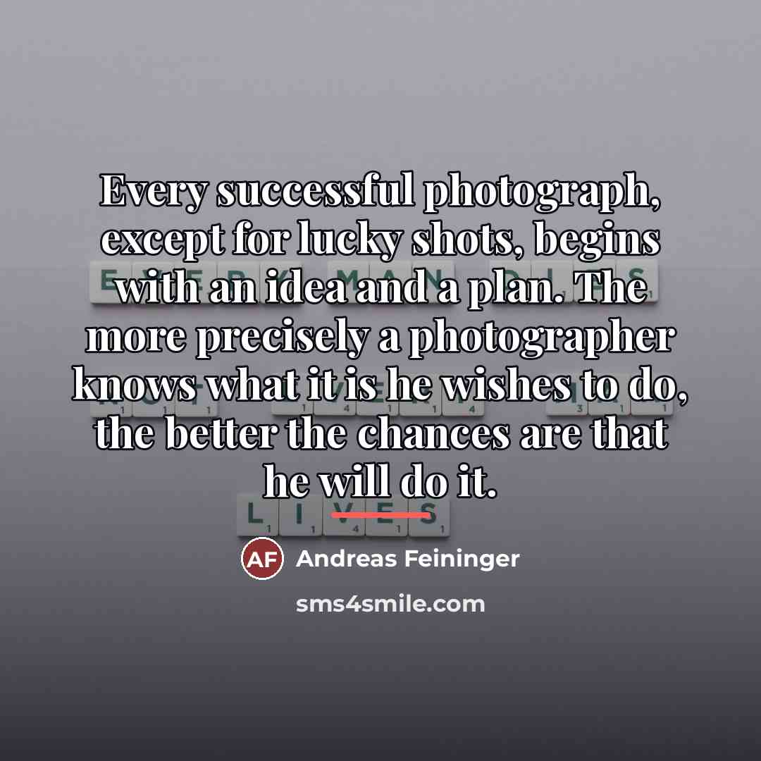 “Every successful photograph, except for lucky shots, begins with an…” quote by Andreas Feininger