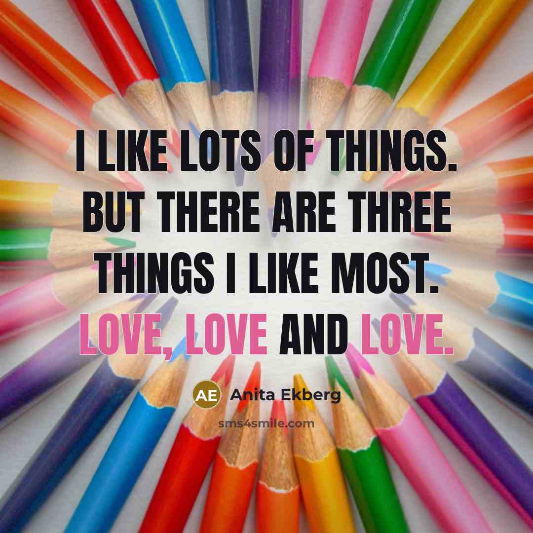 “I like lots of things. But there are three things…” quote by Anita Ekberg
