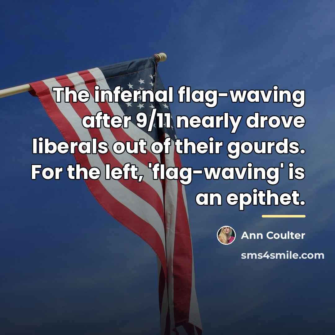 “The infernal flag-waving after 9/11 nearly drove liberals out of…” quote by Ann Coulter