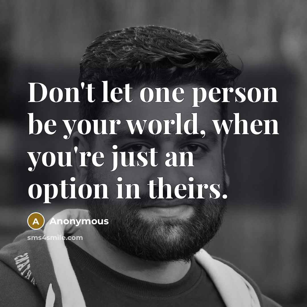 “Don't let one person be your world, when you're just…” quote by Anonymous