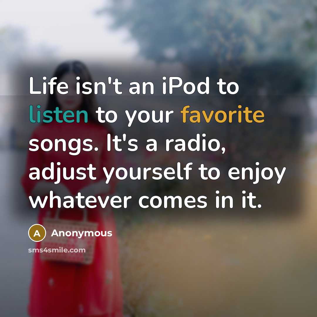 “Life isn't an iPod to listen to your favorite songs.…” quote by Anonymous