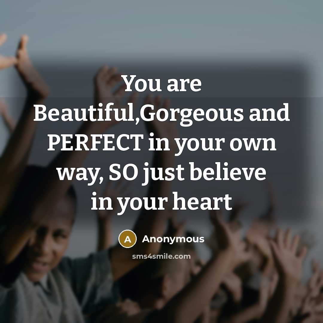 “You are Beautiful,Gorgeous and PERFECT in your own way, SO…” quote by Anonymous