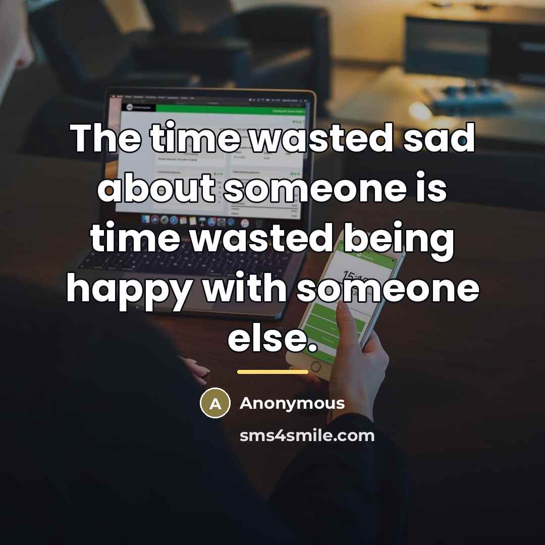 “The time wasted sad about someone is time wasted being…” quote by Anonymous