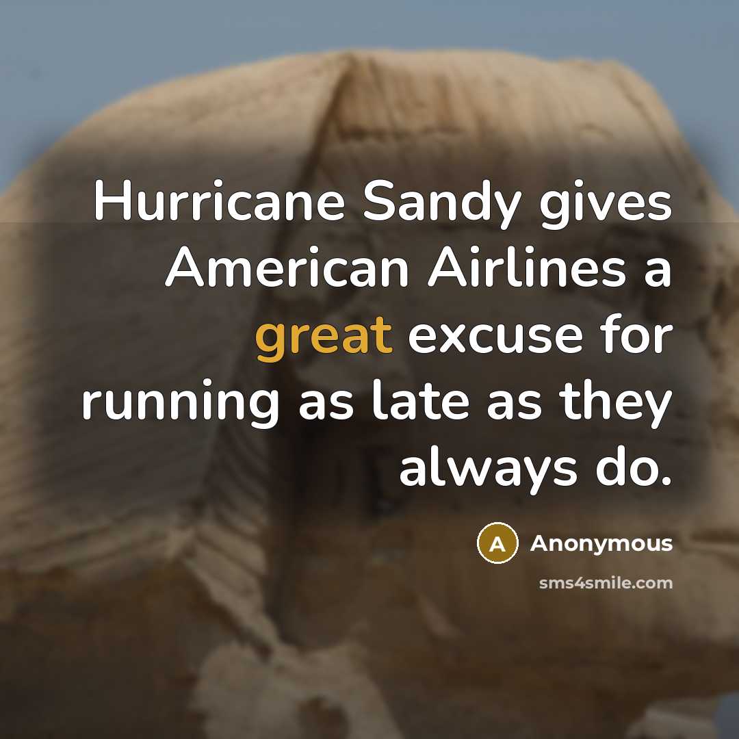 “Hurricane Sandy gives American Airlines a great excuse for running as late as they always do.” quote by Anonymous