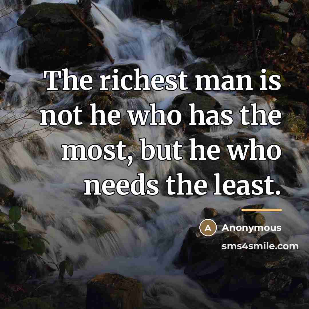 “The richest man is not he who has the most,…” quote by Anonymous