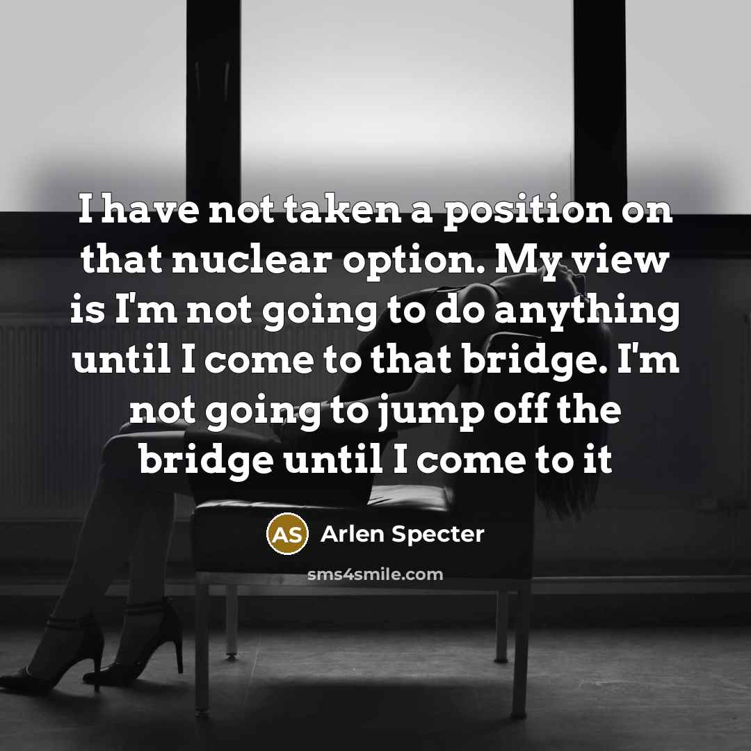 “I have not taken a position on that nuclear option.…” quote by Arlen Specter