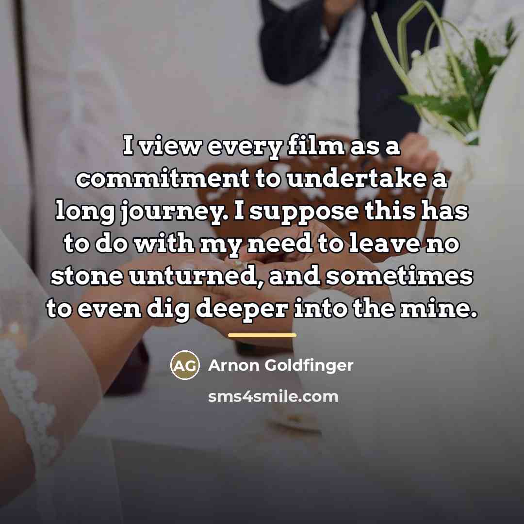 “I view every film as a commitment to undertake a…” quote by Arnon Goldfinger
